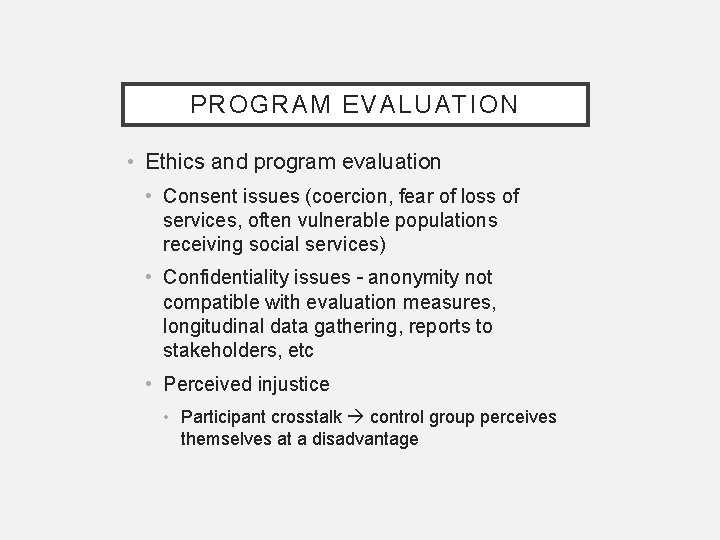 PROGRAM EVALUATION • Ethics and program evaluation • Consent issues (coercion, fear of loss PROGRAM EVALUATION • Ethics and program evaluation • Consent issues (coercion, fear of loss