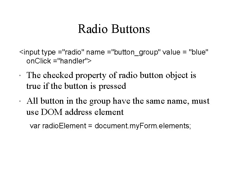 Radio Buttons <input type ="radio" name ="button_group" value = "blue" on. Click ="handler"> "
