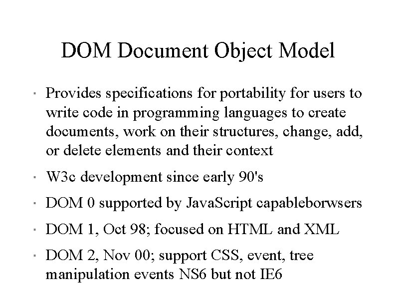 DOM Document Object Model " Provides specifications for portability for users to write code