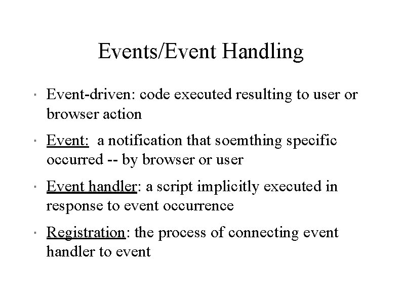 Events/Event Handling " " Event-driven: code executed resulting to user or browser action Event: