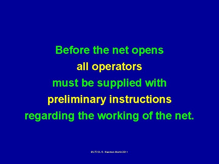 Before the net opens all operators must be supplied with preliminary instructions regarding the