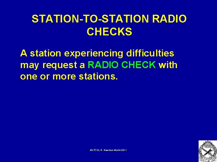 STATION-TO-STATION RADIO CHECKS A station experiencing difficulties may request a RADIO CHECK with one