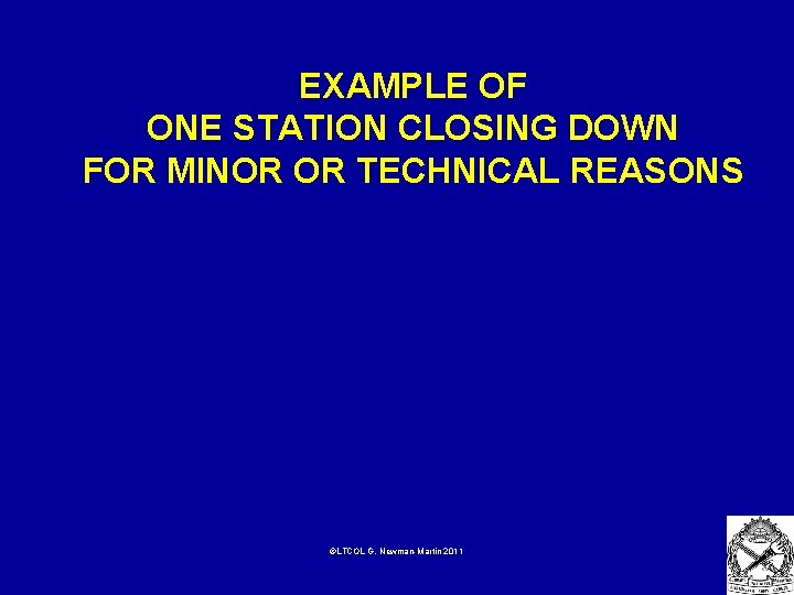 EXAMPLE OF ONE STATION CLOSING DOWN FOR MINOR OR TECHNICAL REASONS ©LTCOL G. Newman-Martin