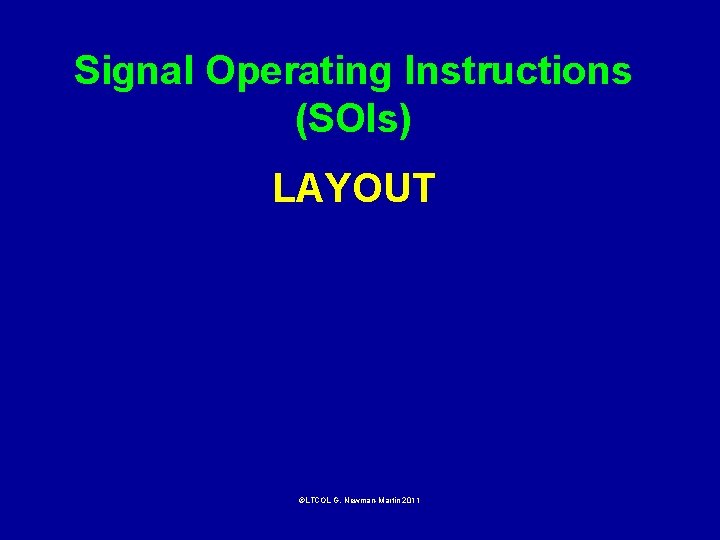 Signal Operating Instructions (SOIs) LAYOUT ©LTCOL G. Newman-Martin 2011 