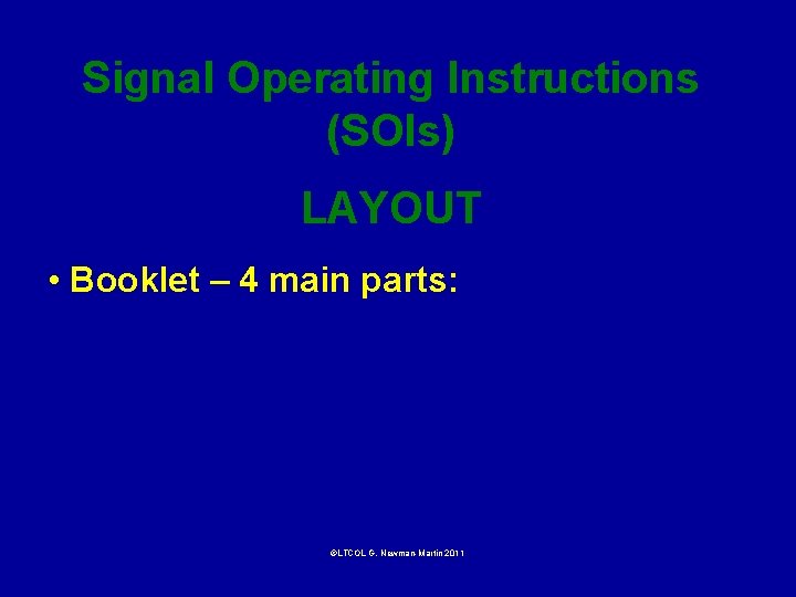 Signal Operating Instructions (SOIs) LAYOUT • Booklet – 4 main parts: ©LTCOL G. Newman-Martin