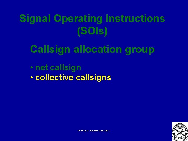Signal Operating Instructions (SOIs) Callsign allocation group • net callsign • collective callsigns ©LTCOL