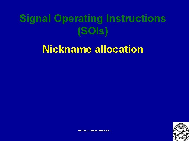 Signal Operating Instructions (SOIs) Nickname allocation ©LTCOL G. Newman-Martin 2011 