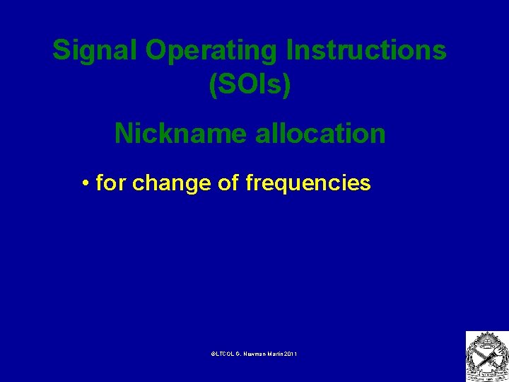 Signal Operating Instructions (SOIs) Nickname allocation • for change of frequencies ©LTCOL G. Newman-Martin