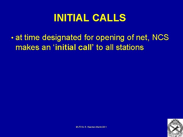 INITIAL CALLS • at time designated for opening of net, NCS makes an ‘initial