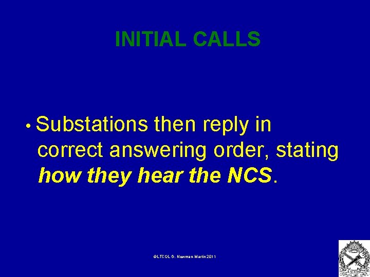 INITIAL CALLS • Substations then reply in correct answering order, stating how they hear