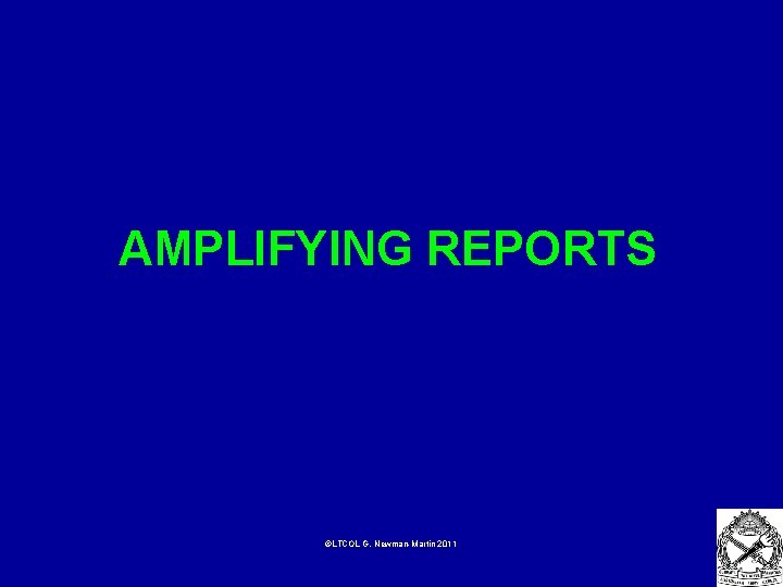 AMPLIFYING REPORTS ©LTCOL G. Newman-Martin 2011 