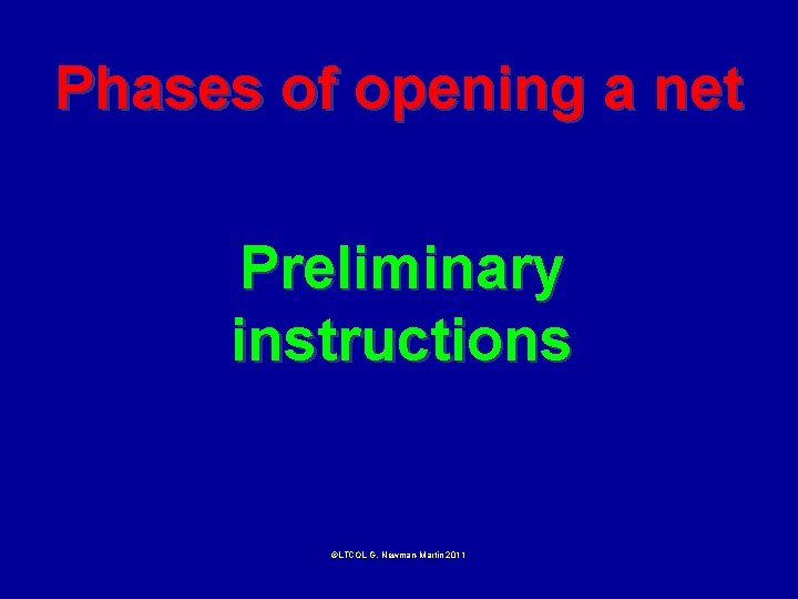 Phases of opening a net Preliminary instructions ©LTCOL G. Newman-Martin 2011 