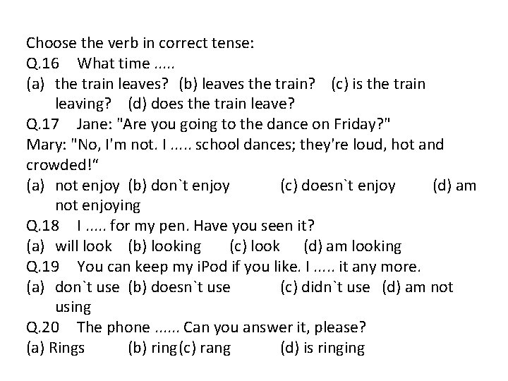Choose the verb in correct tense: Q. 16 What time. . . (a) the
