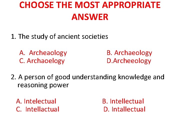 CHOOSE THE MOST APPROPRIATE ANSWER 1. The study of ancient societies A. Archeaology B.