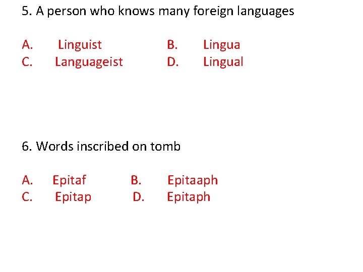 5. A person who knows many foreign languages A. Linguist B. Lingua C. Languageist