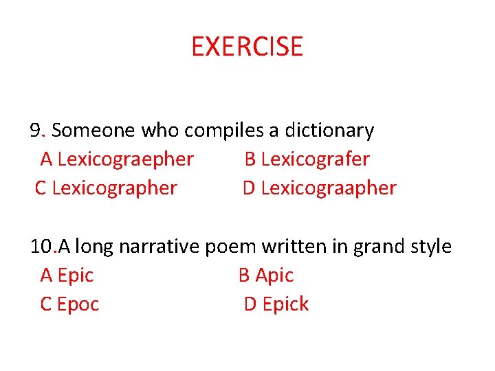 EXERCISE 9. Someone who compiles a dictionary A Lexicograepher B Lexicografer C Lexicographer D