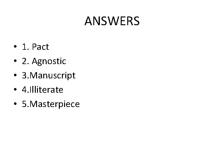 ANSWERS • • • 1. Pact 2. Agnostic 3. Manuscript 4. Illiterate 5. Masterpiece