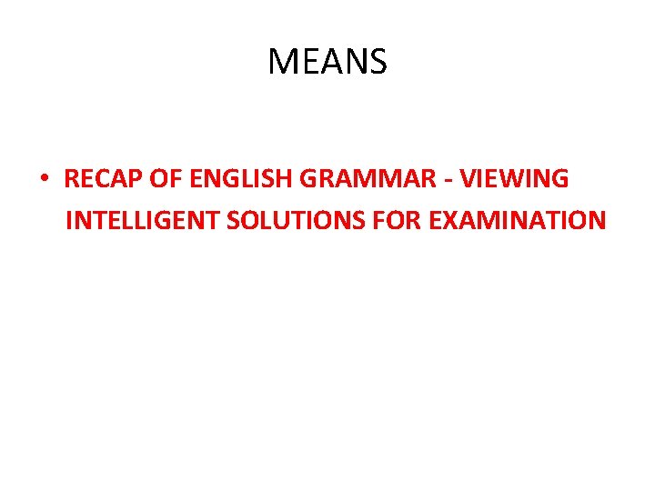 MEANS • RECAP OF ENGLISH GRAMMAR - VIEWING INTELLIGENT SOLUTIONS FOR EXAMINATION 