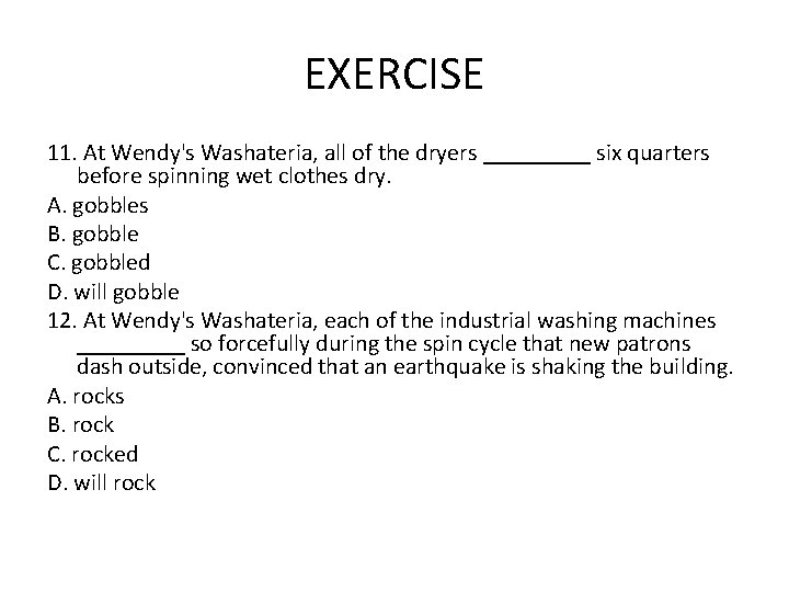 EXERCISE 11. At Wendy's Washateria, all of the dryers _____ six quarters before spinning