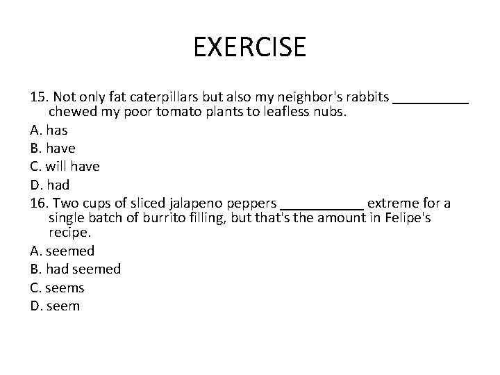 EXERCISE 15. Not only fat caterpillars but also my neighbor's rabbits _____ chewed my