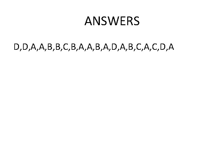 ANSWERS D, D, A, A, B, B, C, B, A, A, B, A, D,