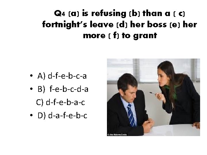 Q 4 (a) is refusing (b) than a ( c) fortnight’s leave (d) her
