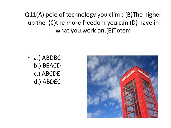 Q 11(A) pole of technology you climb (B)The higher up the (C)the more freedom