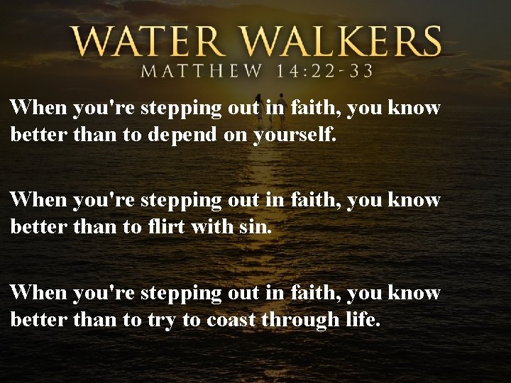 When you're stepping out in faith, you know better than to depend on yourself.