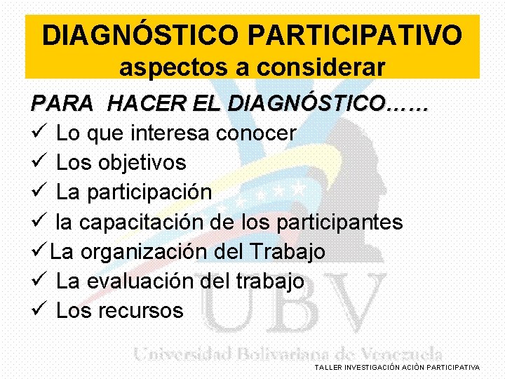 DIAGNÓSTICO PARTICIPATIVO aspectos a considerar PARA HACER EL DIAGNÓSTICO…… ü Lo que interesa conocer