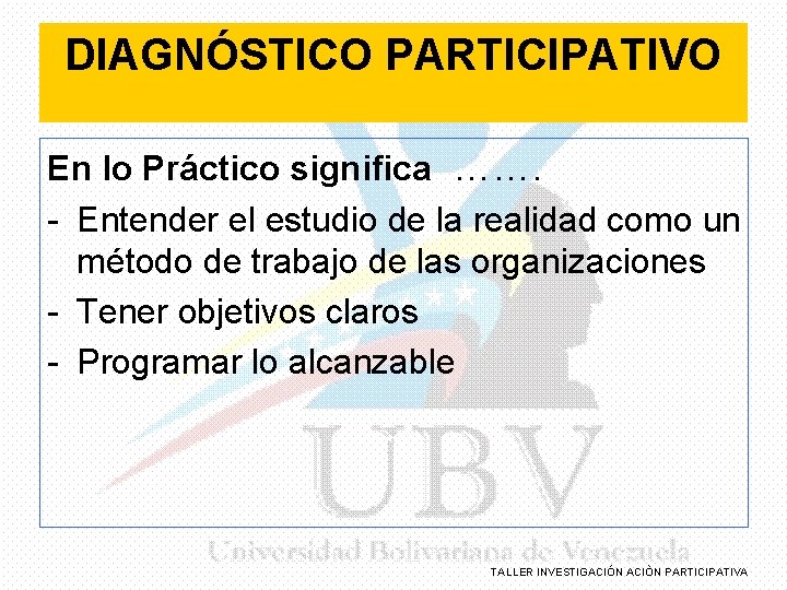 DIAGNÓSTICO PARTICIPATIVO En lo Práctico significa ……. - Entender el estudio de la realidad DIAGNÓSTICO PARTICIPATIVO En lo Práctico significa ……. - Entender el estudio de la realidad