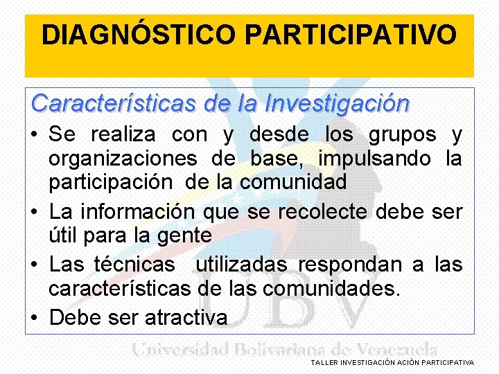 DIAGNÓSTICO PARTICIPATIVO Características de la Investigación • Se realiza con y desde los grupos