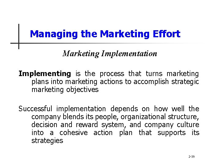 Managing the Marketing Effort Marketing Implementation Implementing is the process that turns marketing plans