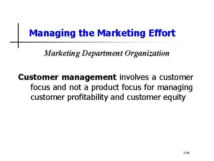 Managing the Marketing Effort Marketing Department Organization Customer management involves a customer focus and