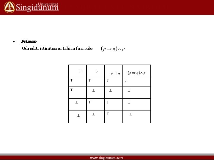  • Primer: Odrediti istinitosnu tabicu formule T T T T 