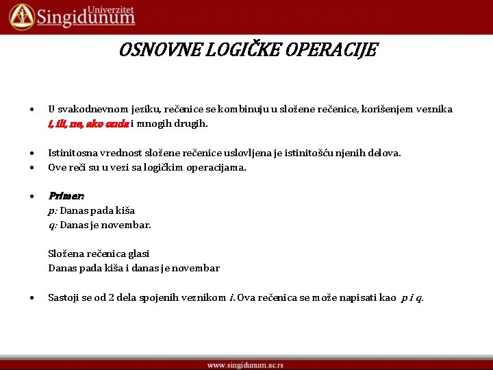 OSNOVNE LOGIČKE OPERACIJE • U svakodnevnom jeziku, rečenice se kombinuju u složene rečenice, korišenjem