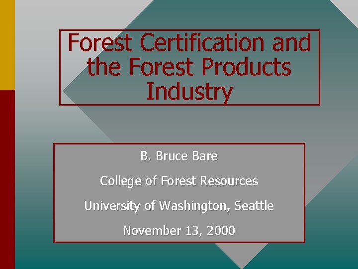 Forest Certification and the Forest Products Industry B. Bruce Bare College of Forest Resources