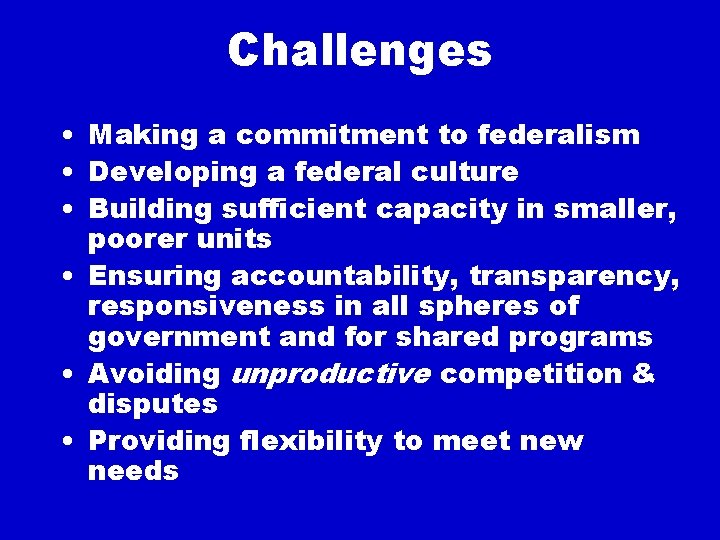 Challenges • Making a commitment to federalism • Developing a federal culture • Building