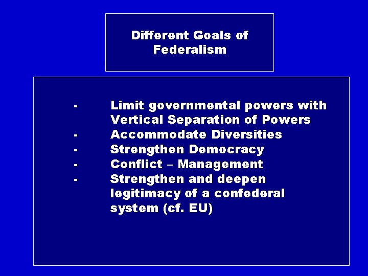 Different Goals of Federalism Limit governmental powers with Vertical Separation of Powers Accommodate Diversities