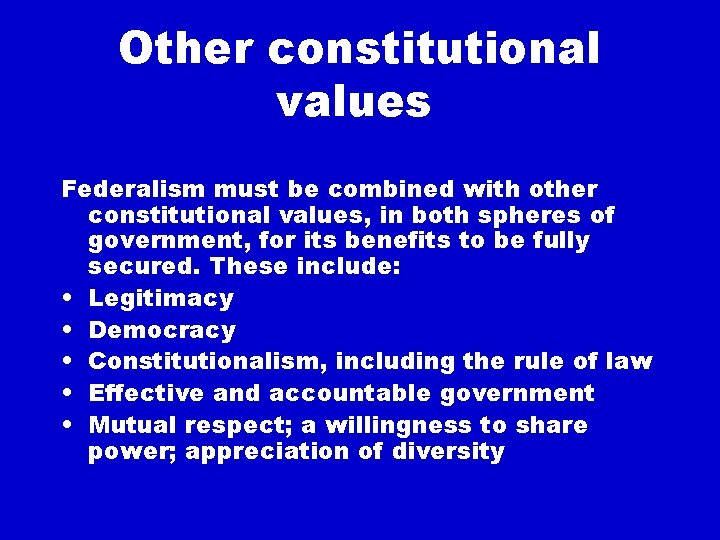 Other constitutional values Federalism must be combined with other constitutional values, in both spheres