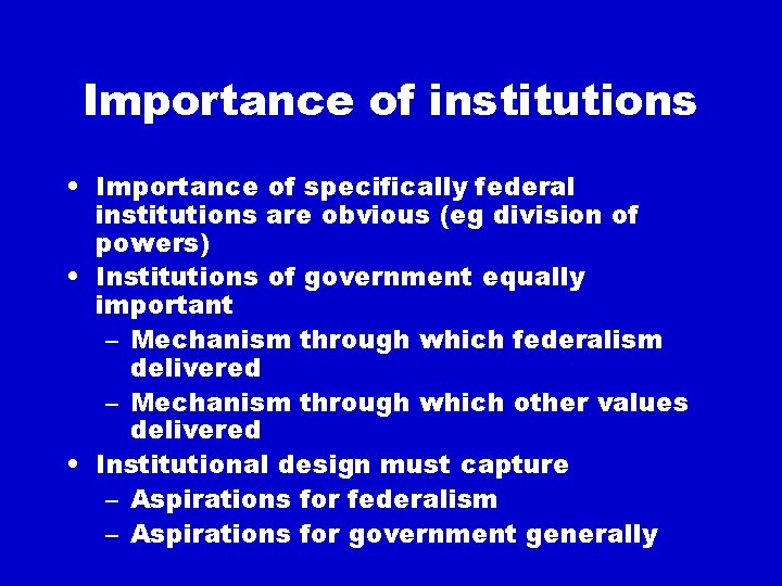 Importance of institutions • Importance of specifically federal institutions are obvious (eg division of