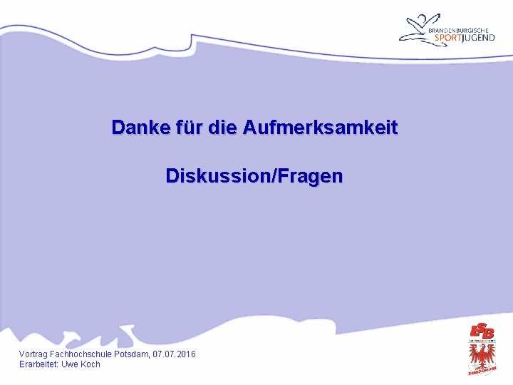 Danke für die Aufmerksamkeit Diskussion/Fragen Vortrag Fachhochschule Potsdam, 07. 2016 Erarbeitet: Uwe Koch 