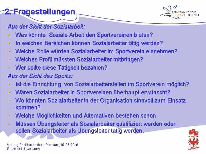 2. Fragestellungen Aus der Sicht der Sozialarbeit: • Was könnte Soziale Arbeit den Sportvereinen