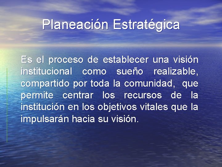 Planeación Estratégica Es el proceso de establecer una visión institucional como sueño realizable, compartido