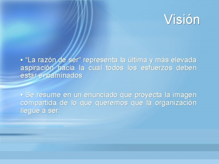 Visión • “La razón de ser” representa la última y más elevada aspiración hacia