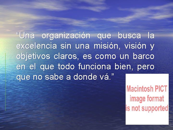 “Una organización que busca la excelencia sin una misión, visión y objetivos claros, es