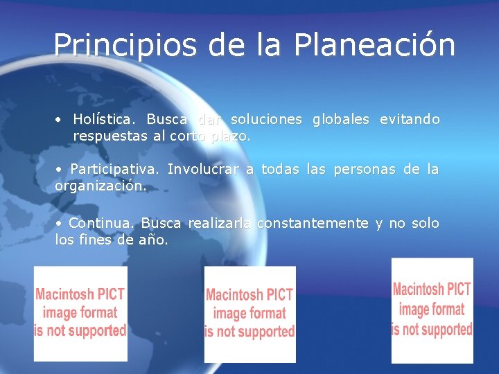 Principios de la Planeación • Holística. Busca dar soluciones globales evitando respuestas al corto