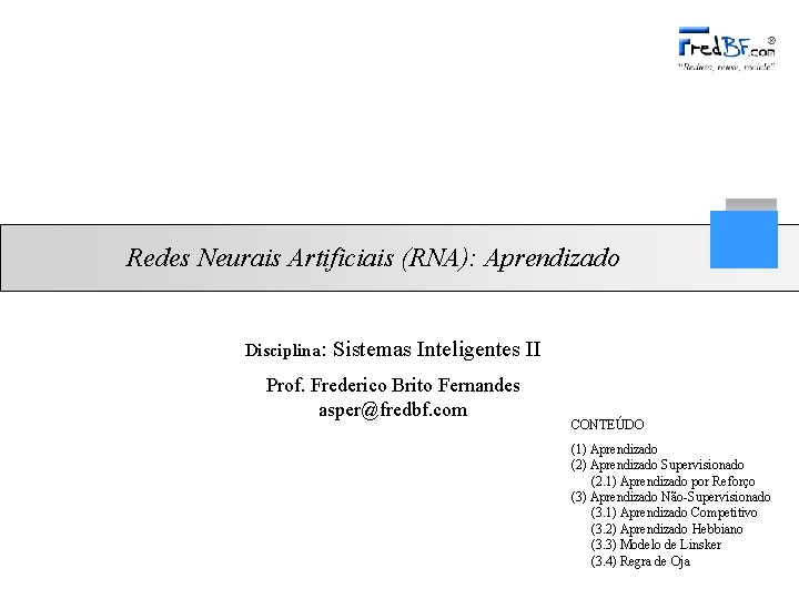 Redes Neurais Artificiais (RNA): Aprendizado Disciplina: Sistemas Inteligentes II Prof. Frederico Brito Fernandes asper@fredbf.