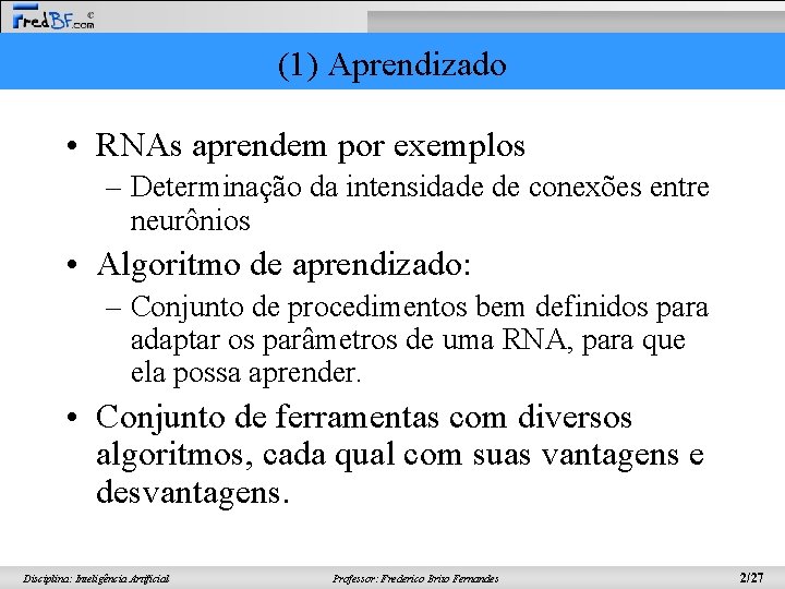 (1) Aprendizado • RNAs aprendem por exemplos – Determinação da intensidade de conexões entre