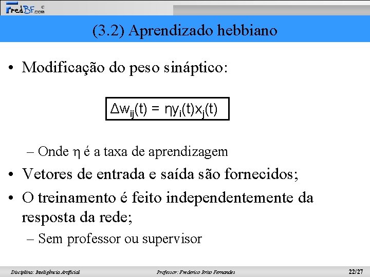 (3. 2) Aprendizado hebbiano • Modificação do peso sináptico: Δwij(t) = ηyi(t)xj(t) – Onde