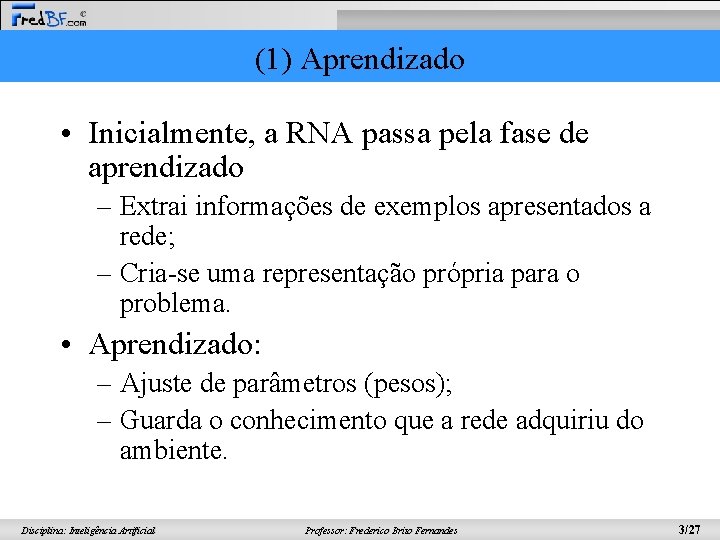 (1) Aprendizado • Inicialmente, a RNA passa pela fase de aprendizado – Extrai informações